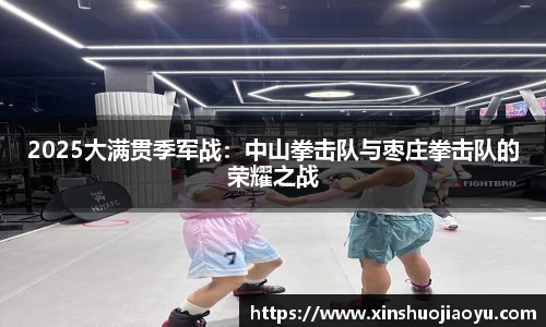 2025大满贯季军战：中山拳击队与枣庄拳击队的荣耀之战