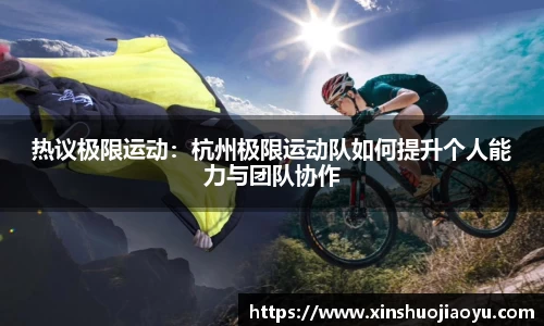 热议极限运动：杭州极限运动队如何提升个人能力与团队协作